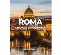 ROMA GUIDA DI VIAGGIO 2026: Una guida completa ad attrazioni, gastronomia, quartieri e consigli di viaggio intelligenti.