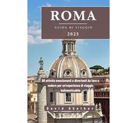 ROMA GUIDA DI VIAGGIO: 99 attività emozionanti e divertenti da fare e vedere per un'esperienza di viaggio indimenticabile (Serie di guide di viaggio “Across Global”.)