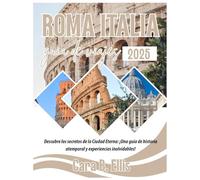 ROMA ITALIA GUIA DE VIAJES 2025: Descubre los secretos de la Ciudad Eterna: ¡Una guía de historia atemporal y experiencias inolvidables!
