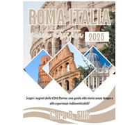 ROMA ITALIA GUIDA TURISTICA 2025: Scopri i segreti della Città Eterna: una guida alla storia senza tempo e alle esperienze indimenticabili!