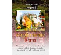 Roma, semplicemente Roma: Mamma, la via Appia Antica, le radici, gli amici, i figli il calcio di strada, Agostino, il giornale, la Roma, la Sud