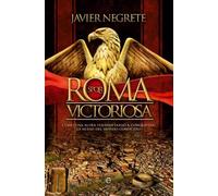 Roma victoriosa : cómo una aldea italiana llegó a conquistar la mitad del mundo conocido