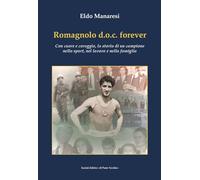 Romagnolo d.o.c. forever. Con cuore e coraggio, la storia di un campione nello sport, nel lavoro e nella famiglia (Memorandum)