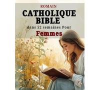 Romain Catholique Bible dans 52 semaines Pour Femmes: Un parcours inspirant pour surmonter l'anxiété, découvrir votre identité en Christ et lire la ... hebdomadaire des Écritures et à la prière