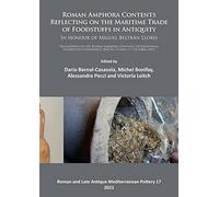 Roman Amphora Contents: Reflecting on the Maritime Trade of Foodstuffs in Antiquity (In honour of Miguel Beltrán Lloris): Proceedings of the Roman ... ... Conference (RACIIC) (Cadiz, 5-7 October 2015)