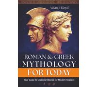 Roman and Greek Mythology for Today: Your Guide to Classical Stories for Modern Readers