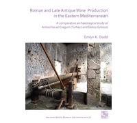 Roman and Late Antique Wine Production in the Eastern Mediterranean : A Comparative Archaeological Study at Antiochia ad Cragum (Turkey) and Delos (Greece)