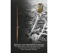 Roman and Medieval Carlisle: The Northern Lanes Volume Two: The medieval and post-medieval periods: 31 (Lancaster Imprints)