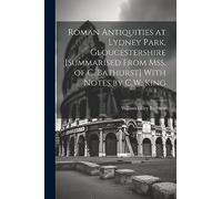 Roman Antiquities at Lydney Park, Gloucestershire [Summarised From Mss. of C. Bathurst] With Notes by C.W. King