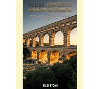 ROMAN AQUEDUCTS AND WATER ENGINEERING: Infrastructure Design and Construction Methods in Ancient Rome