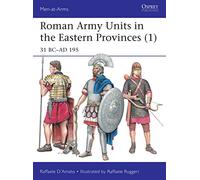 Roman Army Units in the Eastern Provinces (1): 31 BC-AD 195 (Men-at-Arms)