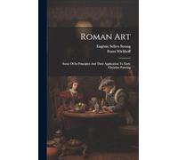 Roman Art; Some Of Its Principles And Their Application To Early Christian Painting