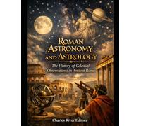 Roman Astronomy and Astrology: The History of Celestial Observations in Ancient Rome