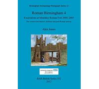 Roman Birmingham 4: Excavations at Metchley Roman Fort 2004-2005: The western fort interior, defences and post-Roman activity: 552 (British Archaeological Reports British Series)