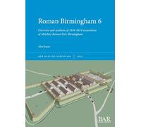 Roman Birmingham 6: Overview and synthesis of 1934-2019 excavations at Metchley Roman Fort, Birmingham (696) (British)