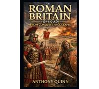 Roman Britain (43-410 AD): From Conquest to Collapse (British History)