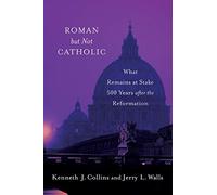 Roman but Not Catholic: What Remains at Stake 500 Years After The Reformation