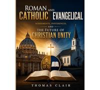 Roman Catholic and Evangelical: Agreements, Differences, and the Future of Christian Unity