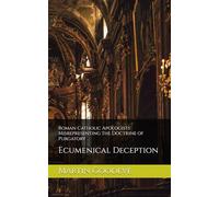 Roman Catholic Apologists Misrepresenting the Doctrine of Purgatory: Ecumenical Deception