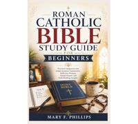 ROMAN CATHOLIC BIBLE STUDY GUIDE FOR BEGINNERS: Practical Companion with Simple Scripture Explanations, Reflection Prompts, Guided Prayers, and Faith-Building Insights