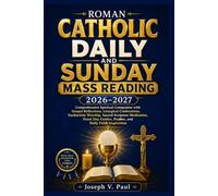 ROMAN CATHOLIC DAILY AND SUNDAY MASS READING 2026-2027: Comprehensive Spiritual Companion with Gospel Reflections, Liturgical Celebrations, ... Guides, Psalms, and Daily Faith Inspiration