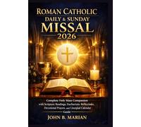 Roman Catholic Daily and Sunday Missal 2026: Complete Holy Mass Companion with Scripture Readings, Eucharistic Reflections, Devotional Prayers, and Liturgical Calendar Guide