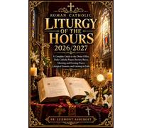 Roman Catholic Liturgy of the Hours 2026/2027: A Complete Guide to the Divine Office, Daily Catholic Prayer, Breviary Basics, Morning and Evening Prayer, Liturgical Seasons, and Growing in Faith.