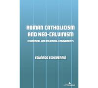Roman Catholicism and Neo-Calvinism: Ecumenical and Polemical Engagements