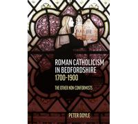 Roman Catholicism in Bedfordshire 1700-1900 : The Other Non-Conformists