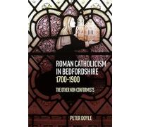 Roman Catholicism in Bedfordshire 1700-1900: The Other Non-Conformists (Publications Bedfordshire Hist Rec Soc)