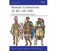 Roman Centurions 31 BC-AD 500: The Classical and Late Empire (Men-at-Arms)