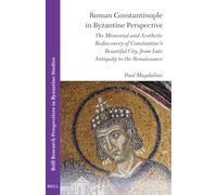 Roman Constantinople in Byzantine Perspective: The Memorial and Aesthetic Rediscovery of Constantine's Beautiful City, from Late Antiquity to the ... in Humanities and Social Sciences)