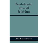 Roman Craftsmen And Tradesmen Of The Early Empire A Thesis Presented To The Faculty Of The Graduate School In Partial Fulfilment Of The Requirements For The Degree Of Doctor Of Philosophy