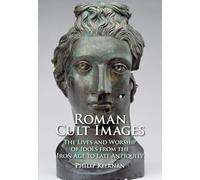 Roman Cult Images: The Lives and Worship of Idols from the Iron Age to Late Antiquity