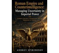 Roman Empire and Counterintelligence: Managing Uncertainty in Imperial Power: Internal Security, Information, and the Formation of Empire
