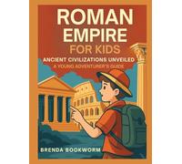 ROMAN EMPIRE FOR KIDS: Ancient Civilizations Unveiled, A Young Adventurer's Guide