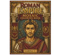 Roman Empire Mosaic Coloring Book: Mosaic Coloring Book with Gladiators, Emperors, Legionaries and Iconic Roman Landmarks
