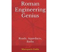 Roman Engineering Genius: Roads, Aqueducts, Baths