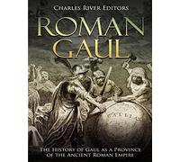 Roman Gaul: The History of Gaul as a Province of the Ancient Roman Empire