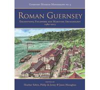 Roman Guernsey: Excavations, Fieldwork and Maritime Archaeology 1980-2015: 9 (Guernsey Museum Monographs)