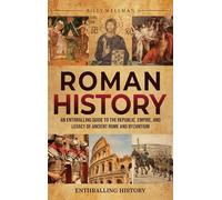 Roman History: An Enthralling Guide to the Republic, Empire, and Legacy of Ancient Rome and Byzantium