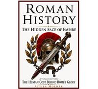 ROMAN HISTORY: THE HIDDEN FACE OF EMPIRE: A VATA JOURNEY INTO THE HUMAN COST BEHIND ROME'S GLORY