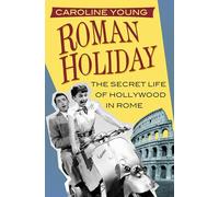 Roman Holiday: The Secret Life of Hollywood in Rome