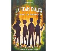 Roman jeunesse 8-12 ans: La Team d’Alex - La forêt de Brumwood : une aventure captivante pleine de suspense et de mystère, entre courage, amitié et découvertes