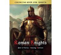 Roman Knights Coloring Book: Immerse Yourself in a World of Majestic Colosseums, Grand Battles, and Noble Warriors as You Unleash Your Imagination and ... Pages with Vibrant Colors (Amazing Warriors)