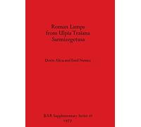Roman Lamps from Ulpia Traiana Sarmizegetusa: 18 (British Archaeological Reports International Series)