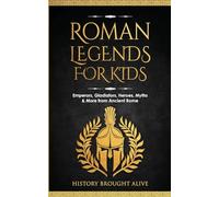 Roman Legends For Kids: Emperors, Gladiators, Heroes, Myths & More from Ancient Rome