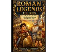 ROMAN LEGENDS FOR KIDS: Heroes,Myths, Gods, Gladiators, Epic, Adventures & More from Ancient Rome