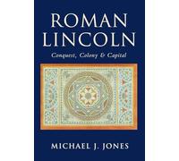 Roman Lincoln: Conquest, Colony & Capital