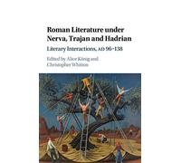 Roman Literature under Nerva, Trajan and Hadrian: Literary Interactions, AD 96-138